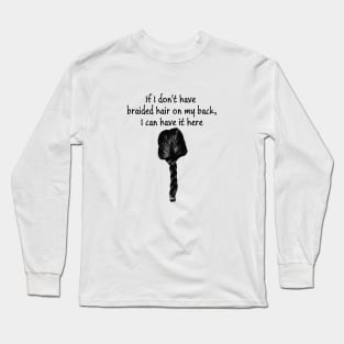 If I Don't Have Braided Hair on My Back, I Can Have It Here Long Sleeve T-Shirt